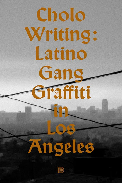 Cholo Writing: Latino Gang Graffiti in Los Angeles: Hardcover Edition