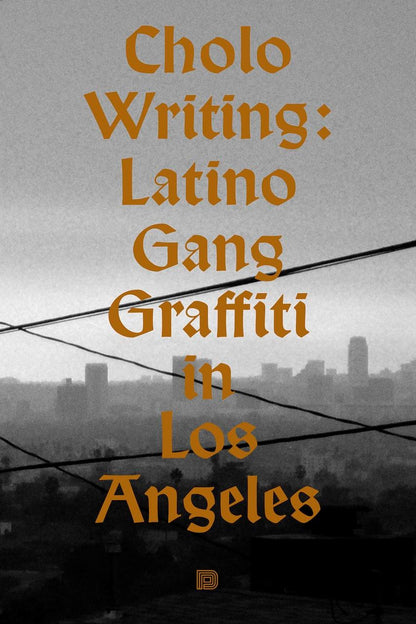 Cholo Writing: Latino Gang Graffiti in Los Angeles: Hardcover Edition