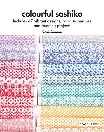 Colourful Sashiko: Includes 47 Vibrant Designs, Basic Techniques and Stunning Projects