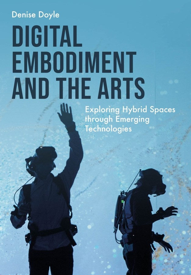 Digital Embodiment and the Arts: Exploring Hybrid Spaces Through Emerging Technologies