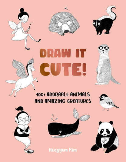 Draw It Cute!: 100+ Adorable Animals and Amazing Creatures