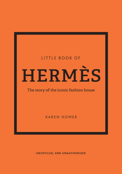 Little Book of Hermès: The Story of the Iconic Fashion House