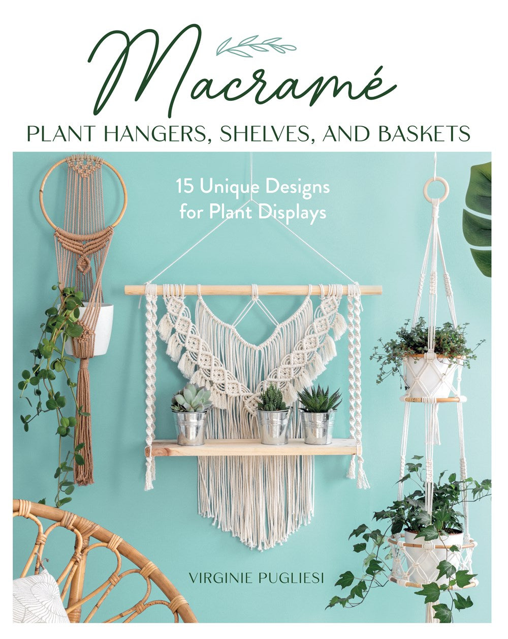 Macrame Plant Hangers, Shelves, and Baskets: 15 Unique Designs for Plant Displays