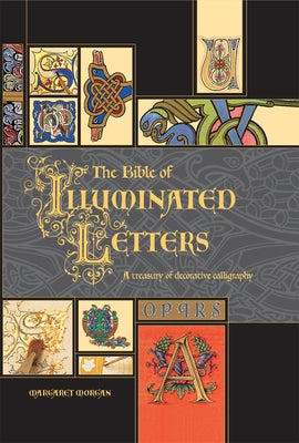 The Bible of Illuminated Letters: A Treasury of Decorative Calligraphy by Morgan, Margaret
