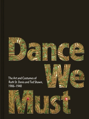 Dance We Must: The Art and Costumes of Ruth St. Denis and Ted Shawn, 1906-1940 by St Denis, Ruth