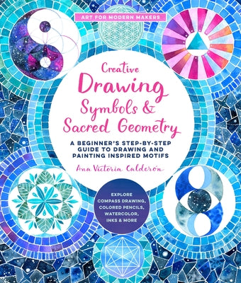 Creative Drawing: Symbols and Sacred Geometry: A Beginner's Step-By-Step Guide to Drawing and Painting Inspired Motifs - Explore Compass Drawing, Colo by Calder&#195;&#179;n, Ana Victoria