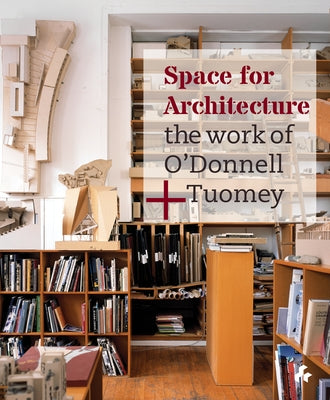 Space for Architecture: The Work of O'Donnell + Tuomey by O'Donnell, Sheila