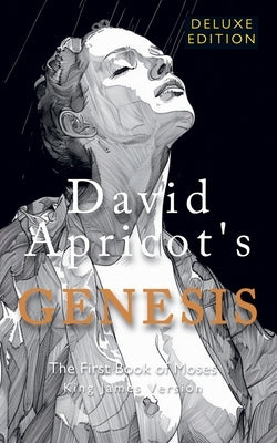 David Apricot's Genesis: The First Book of Moses, King James Version, Deluxe Edition by Apricot, David