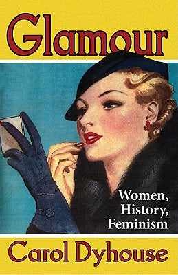 Glamour: Women, History, Feminism by Dyhouse, Professor Carol