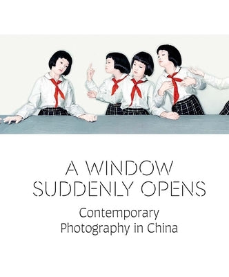 A Window Suddenly Opens: Contemporary Photography in China by Chiu, Melissa