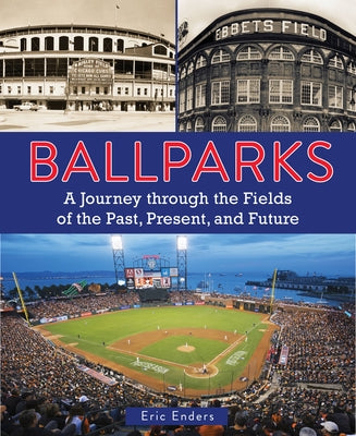 Ballparks: A Journey Through the Fields of the Past, Present, and Future by Enders, Eric