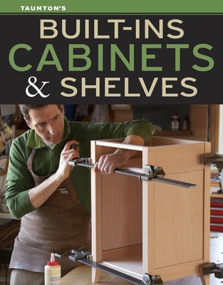Built-Ins, Cabinets & Shelves by Editors of Fine Homebuilding and Fine Wo