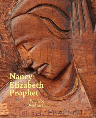 Nancy Elizabeth Prophet: I Will Not Bend an Inch by Ganz Blythe, Sarah