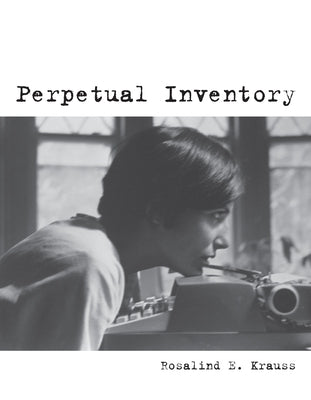 Perpetual Inventory by Krauss, Rosalind E.