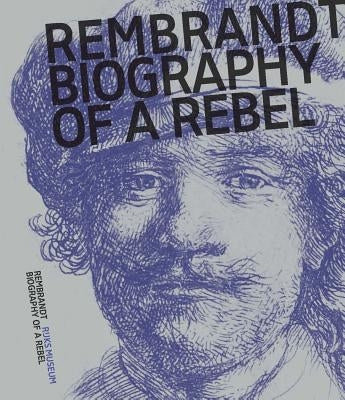 Rembrandt: Biography of a Rebel by Bikker, Jonathan