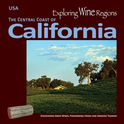 Exploring Wine Regions - California Central Coast: Discovering Great Wines, Phenomenal Foods and Amazing Tourism by Higgins Phd, Michael C.