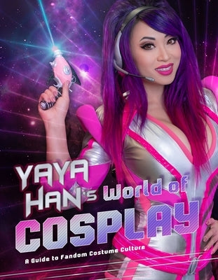 Yaya Han's World of Cosplay: A Guide to Fandom Costume Culture by Han, Yaya