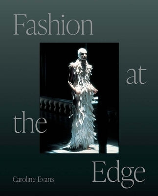 Fashion at the Edge: Spectacle, Modernity, and Deathliness by Evans, Caroline