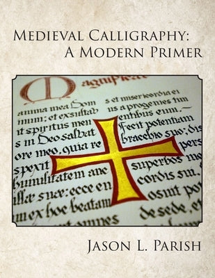 Medieval Calligraphy: A Modern Primer by Parish, Jason L.
