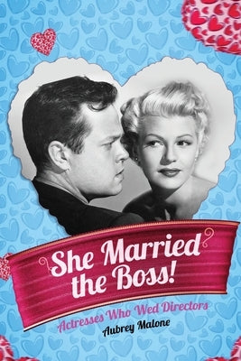 She Married the Boss! - Actresses Who Wed Directors by Malone, Aubrey