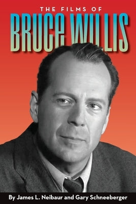 The Films of Bruce Willis by Neibaur, James L.