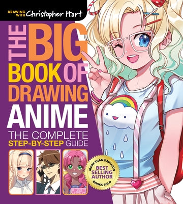 The Big Book of Drawing Anime: The Complete Step-By-Step Guide - How to Draw Anime and Manga Characters for Kids, Teens, and Adults by Hart, Christopher