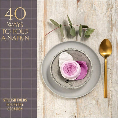 40 Ways to Fold a Napkin: Stylish Folds for Every Occasion by Editions, Oh