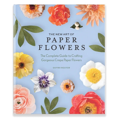 The New Art of Paper Flowers: The Complete Guide to Crafting Gorgeous Crepe Paper Flowers by Nguyen, Quynh