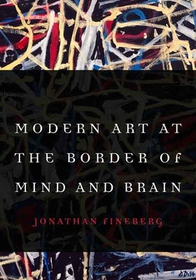 Modern Art at the Border of Mind and Brain by Fineberg, Jonathan