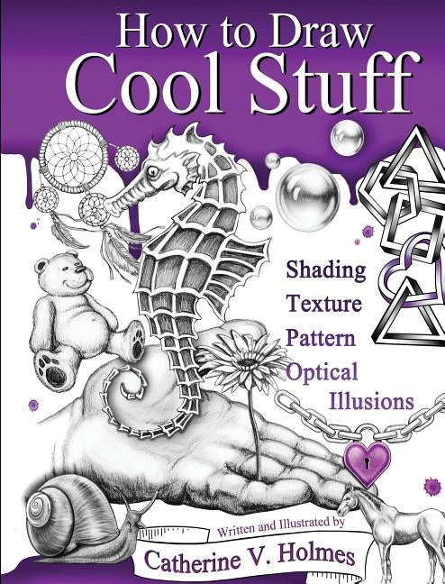 How to Draw Cool Stuff: Shading, Textures and Optical Illusions by Holmes, Catherine