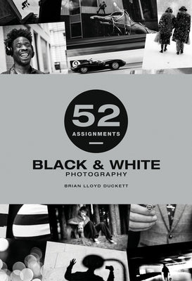 52 Assignments: Black & White Photography by Lloyd-Duckett, Brian