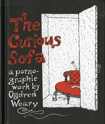 The Curious Sofa: A Pornographic Work by Ogdred Weary by Gorey, Edward