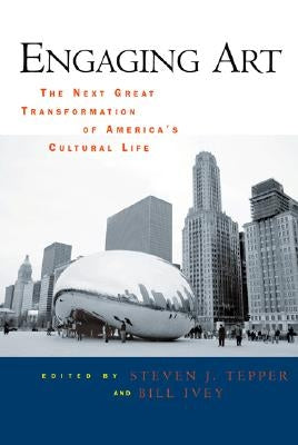 Engaging Art: The Next Great Transformation of America's Cultural Life by Tepper, Steven J.
