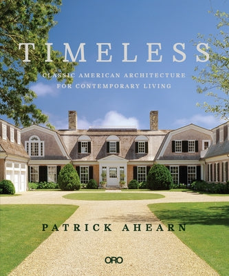 Timeless: Classic American Architecture for Contemporary Living by Ahearn, Patrick