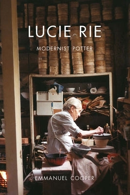 Lucie Rie: Modernist Potter by Cooper, Emmanuel