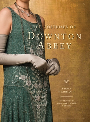 The Costumes of Downton Abbey by Marriott, Emma