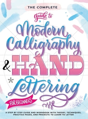 The Complete Guide to Modern Calligraphy & Hand Lettering for Beginners: A Step by Step Guide and Workbook with Theory, Techniques, Practice Pages and by Entertainment, Special Art