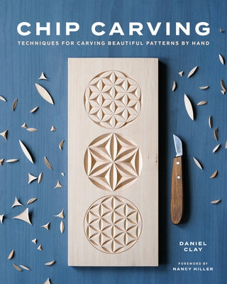 Chip Carving: Techniques for Carving Beautiful Patterns by Hand by Clay, Daniel