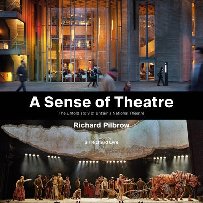 A Sense of Theatre: The Untold Stories of the Creation of Britain's National Theatre by Pilbrow, Richard