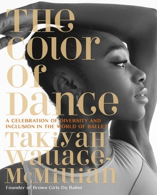 The Color of Dance: A Celebration of Diversity and Inclusion in the World of Ballet by Wallace-McMillian, Takiyah