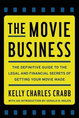 The Movie Business: The Definitive Guide to the Legal and Financial Se by Crabb, Kelly