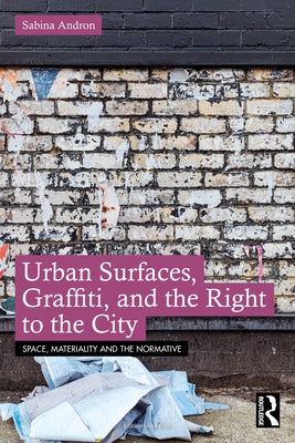 Urban Surfaces, Graffiti, and the Right to the City by Andron, Sabina