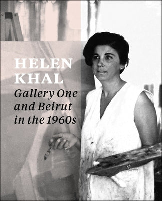 Helen Khal: Gallery One and Beirut in the 1960s by Chammas, Carla