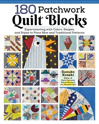 180 Patchwork Quilt Blocks: Experimenting with Colors, Shapes, and Styles to Piece New and Traditional Patterns by Koseki, Suzuko
