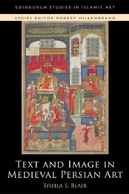 Text and Image in Medieval Persian Art by Blair, Sheila S.
