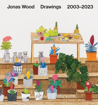 Jonas Wood: Drawings: 2003-2023 by Wood, Jonas