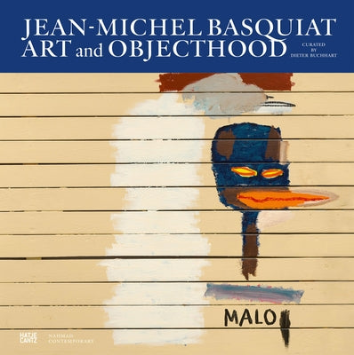 Jean-Michel Basquiat: Art and Objecthood by Basquiat, Jean-Michel