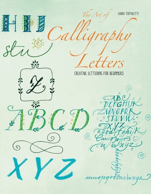 The Art of Calligraphy Letters: Creative Lettering for Beginners by Toffaletti, Laura