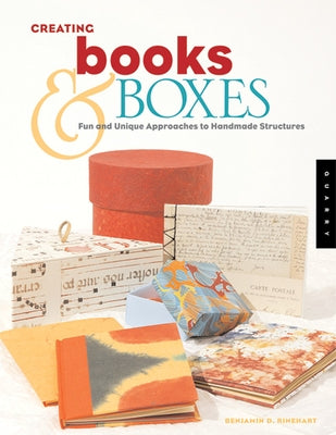 Creating Books & Boxes: Fun and Unique Approaches to Handmade Structures by Rinehart, Benjamin