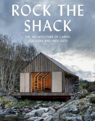 Rock the Shack: The Architecture of Cabins, Cocoons and Hide-Outs by Ehmann, Sven